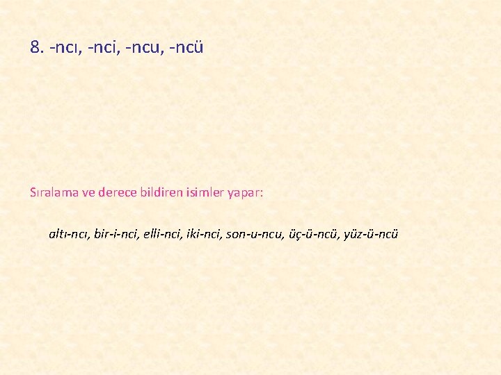8. -ncı, -nci, -ncu, -ncü Sıralama ve derece bildiren isimler yapar: altı-ncı, bir-i-nci, elli-nci,