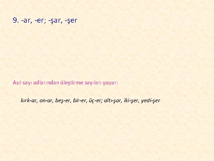 9. -ar, -er; -şar, -şer Asıl sayı adlarından üleştirme sayıları yapar: kırk-ar, on-ar, beş-er,