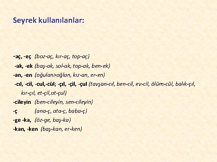 Seyrek kullanılanlar: -aç, -eç (boz-aç, kır-aç, top-aç) -ak, -ek (baş-ak, sol-ak, top-ak, ben-ek) -an,