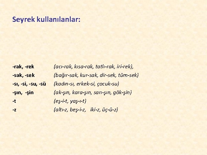 Seyrek kullanılanlar: -rak, -rek -sak, -sek -sı, -si, -su, -sü -şın, -şin -t -z