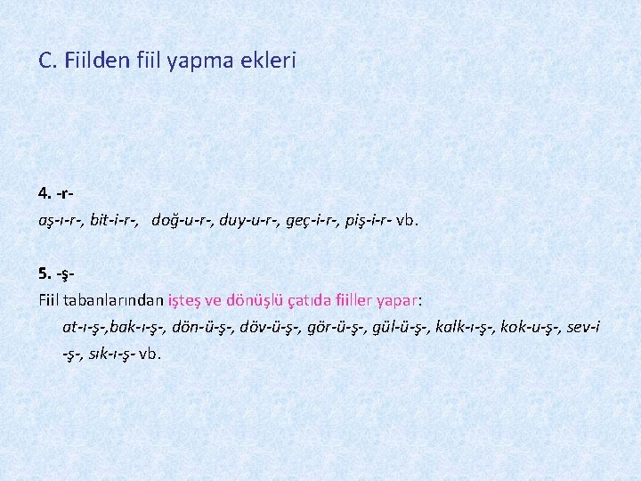 C. Fiilden fiil yapma ekleri 4. -raş-ı-r-, bit-i-r-, doğ-u-r-, duy-u-r-, geç-i-r-, piş-i-r- vb. 5.