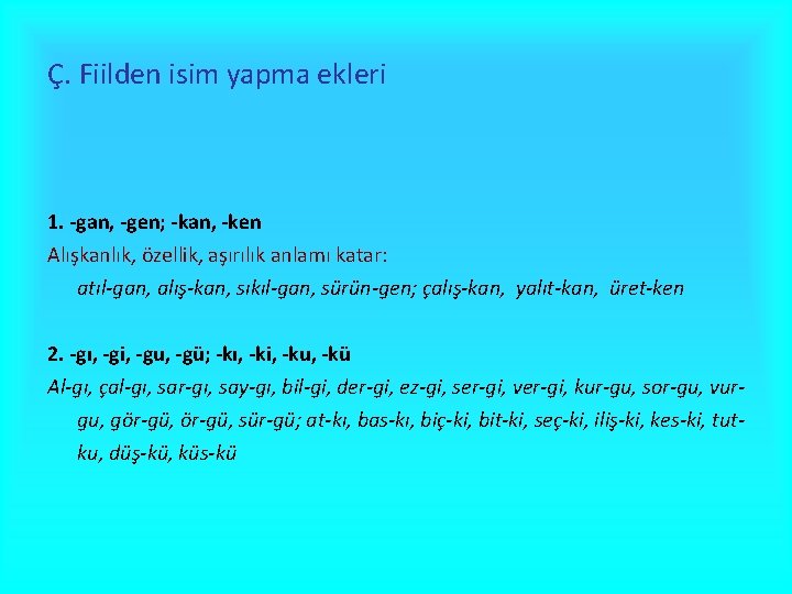 Ç. Fiilden isim yapma ekleri 1. -gan, -gen; -kan, -ken Alışkanlık, özellik, aşırılık anlamı