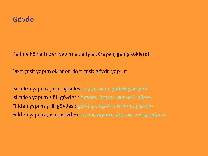 Gövde Kelime köklerinden yapım ekleriyle türeyen, geniş köklerdir. Dört çeşit yapım ekinden dört çeşit