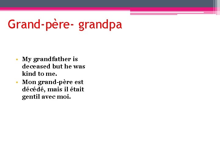 Grand-père- grandpa • My grandfather is deceased but he was kind to me. •