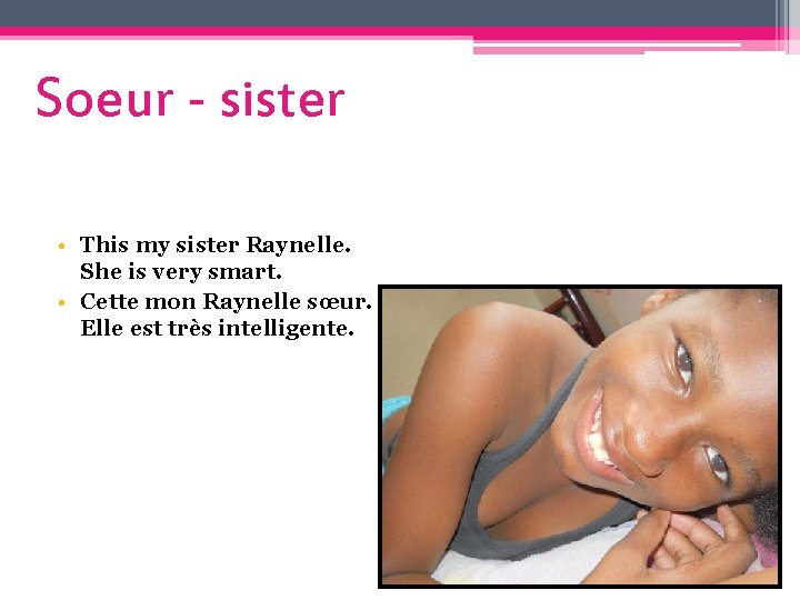 Soeur - sister • This my sister Raynelle. She is very smart. • Cette