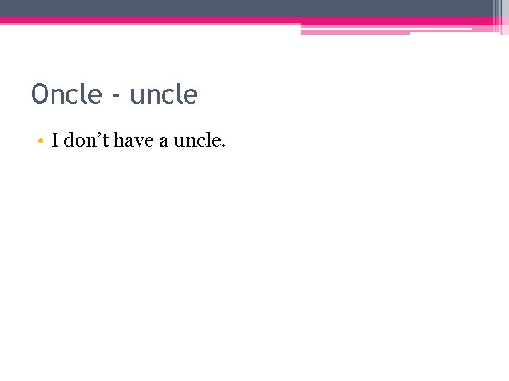Oncle - uncle • I don’t have a uncle. 