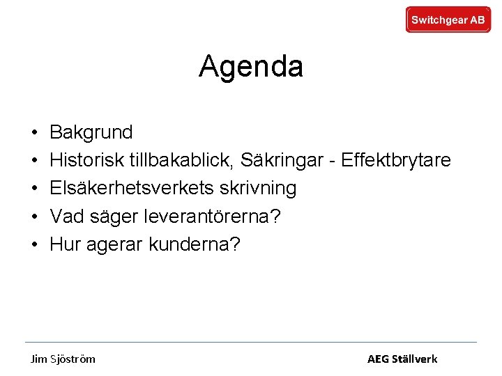 Agenda • • • Bakgrund Historisk tillbakablick, Säkringar - Effektbrytare Elsäkerhetsverkets skrivning Vad säger