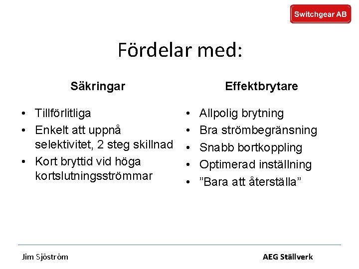 Fördelar med: Säkringar • Tillförlitliga • Enkelt att uppnå selektivitet, 2 steg skillnad •