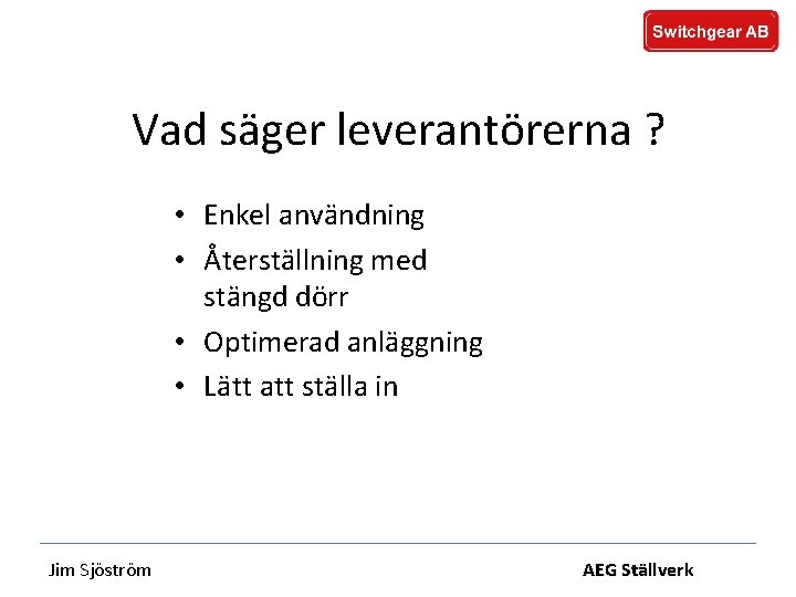 Vad säger leverantörerna ? • Enkel användning • Återställning med stängd dörr • Optimerad