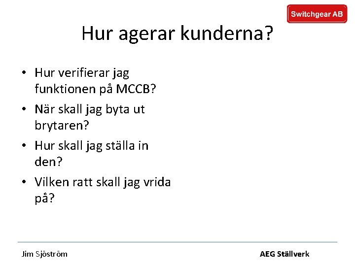 Hur agerar kunderna? • Hur verifierar jag funktionen på MCCB? • När skall jag