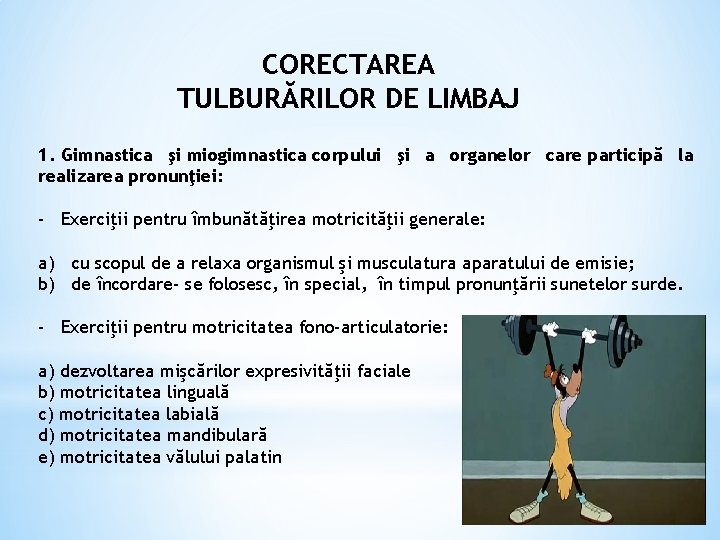 CORECTAREA TULBURĂRILOR DE LIMBAJ 1. Gimnastica şi miogimnastica corpului şi a organelor care participă