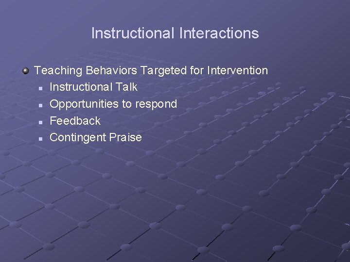 Instructional Interactions Teaching Behaviors Targeted for Intervention n Instructional Talk n Opportunities to respond