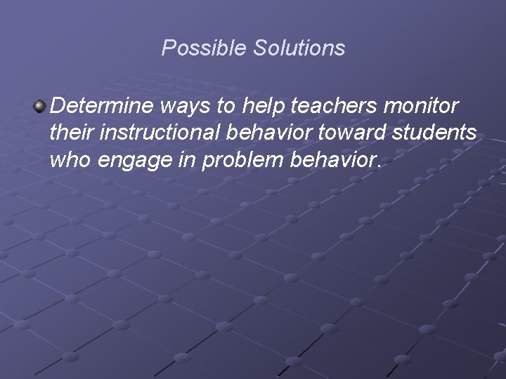 Possible Solutions Determine ways to help teachers monitor their instructional behavior toward students who