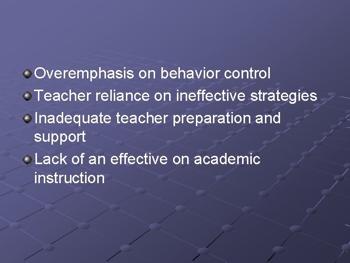 Overemphasis on behavior control Teacher reliance on ineffective strategies Inadequate teacher preparation and support