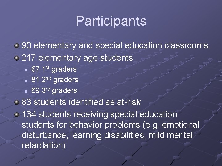 Participants 90 elementary and special education classrooms. 217 elementary age students n n n