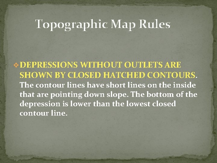 Topographic Map Rules v. DEPRESSIONS WITHOUT OUTLETS ARE SHOWN BY CLOSED HATCHED CONTOURS. The