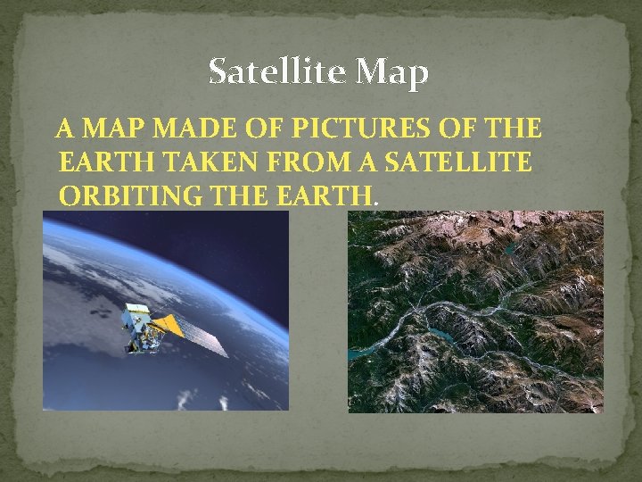 Satellite Map A MAP MADE OF PICTURES OF THE EARTH TAKEN FROM A SATELLITE