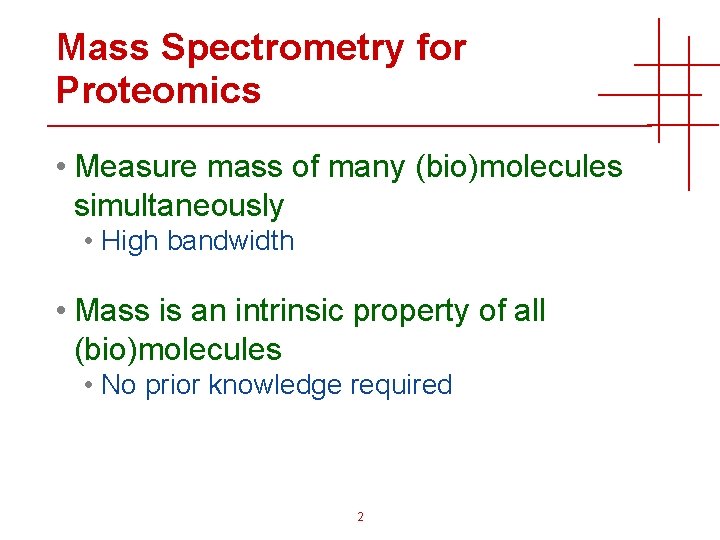 Mass Spectrometry for Proteomics • Measure mass of many (bio)molecules simultaneously • High bandwidth