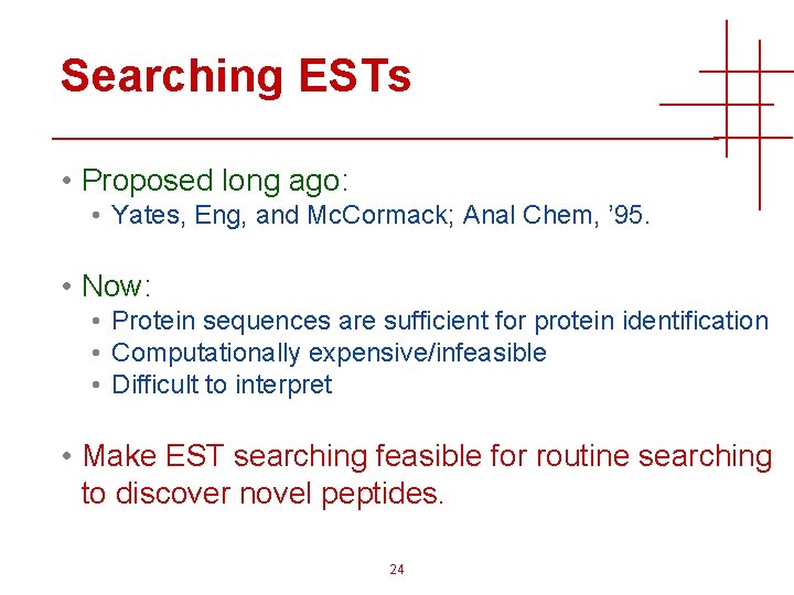 Searching ESTs • Proposed long ago: • Yates, Eng, and Mc. Cormack; Anal Chem,