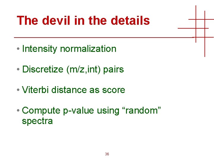 The devil in the details • Intensity normalization • Discretize (m/z, int) pairs •