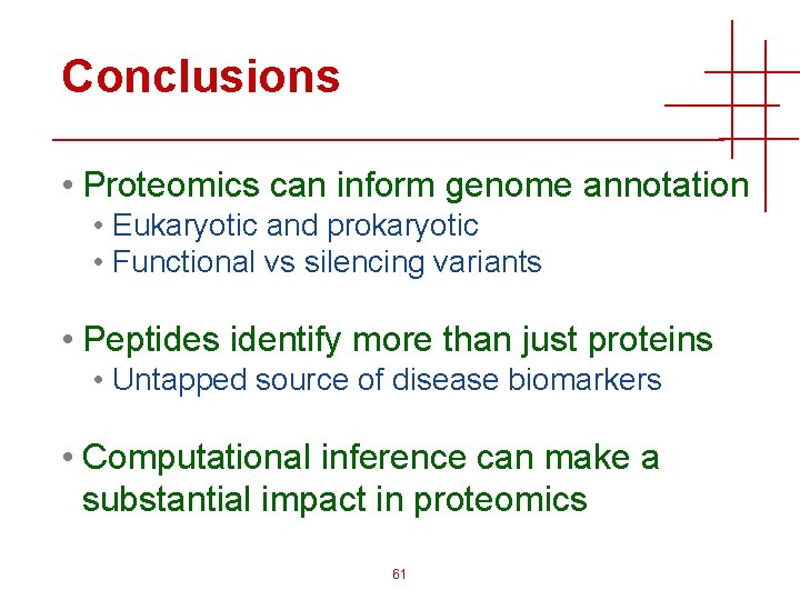 Conclusions • Proteomics can inform genome annotation • Eukaryotic and prokaryotic • Functional vs