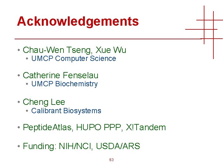 Acknowledgements • Chau-Wen Tseng, Xue Wu • UMCP Computer Science • Catherine Fenselau •