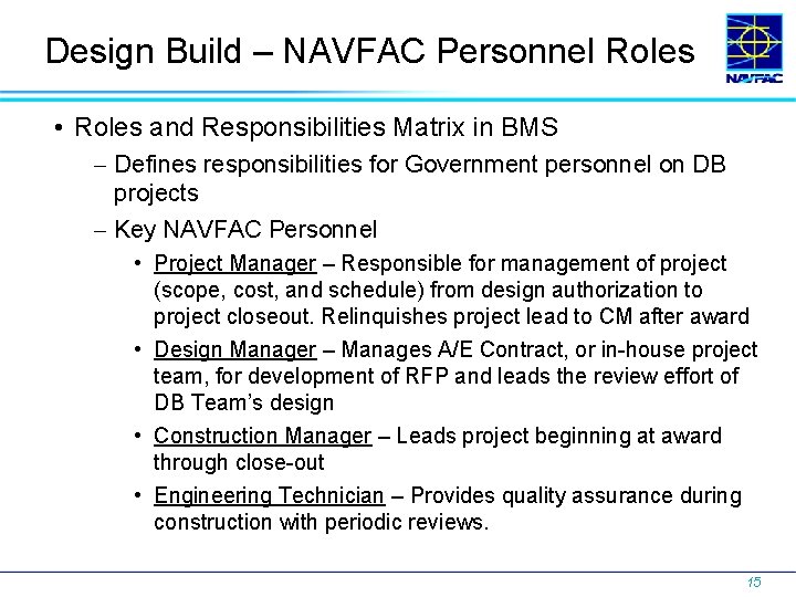 Design Build – NAVFAC Personnel Roles • Roles and Responsibilities Matrix in BMS Defines