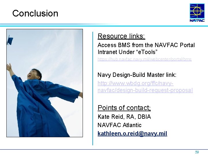 Conclusion Resource links: Access BMS from the NAVFAC Portal Intranet Under “e. Tools” https: