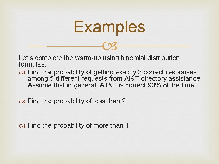 Examples Let’s complete the warm-up using binomial distribution formulas: Find the probability of getting