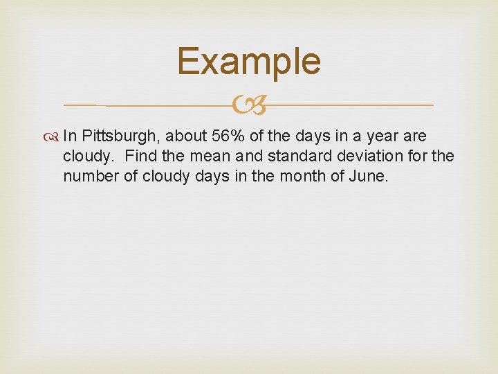 Example In Pittsburgh, about 56% of the days in a year are cloudy. Find
