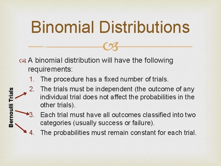 Binomial Distributions Bernoulli Trials A binomial distribution will have the following requirements: 1. The