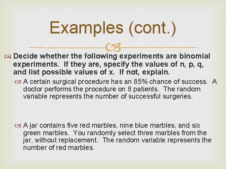 Examples (cont. ) Decide whether the following experiments are binomial experiments. If they are,