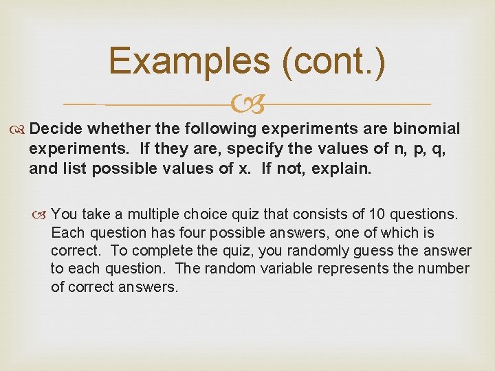Examples (cont. ) Decide whether the following experiments are binomial experiments. If they are,