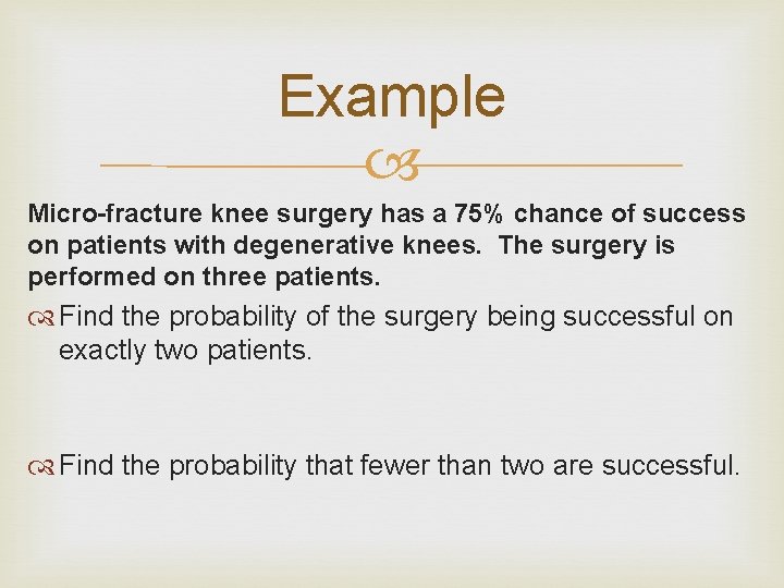 Example Micro-fracture knee surgery has a 75% chance of success on patients with degenerative