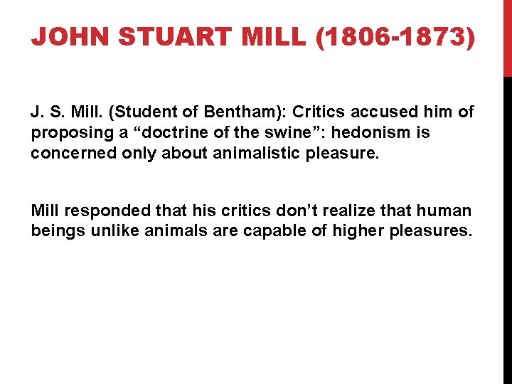 JOHN STUART MILL (1806 -1873) J. S. Mill. (Student of Bentham): Critics accused him