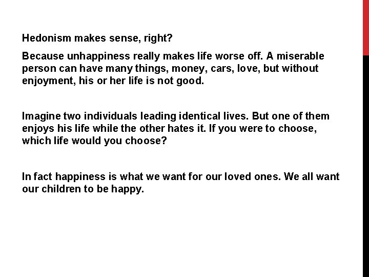 Hedonism makes sense, right? Because unhappiness really makes life worse off. A miserable person