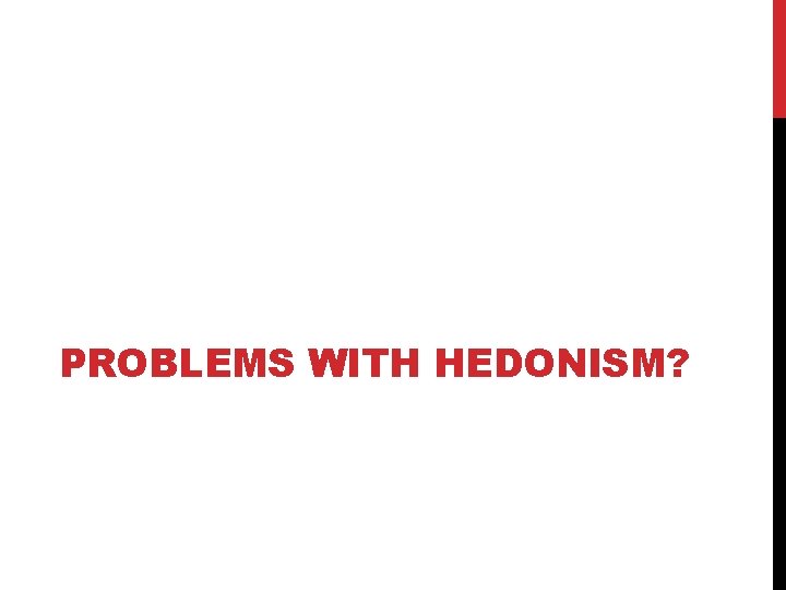 PROBLEMS WITH HEDONISM? 