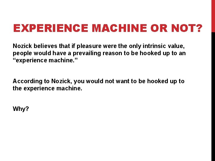 EXPERIENCE MACHINE OR NOT? Nozick believes that if pleasure were the only intrinsic value,