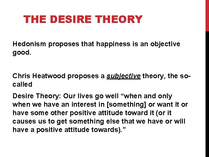 THE DESIRE THEORY Hedonism proposes that happiness is an objective good. Chris Heatwood proposes