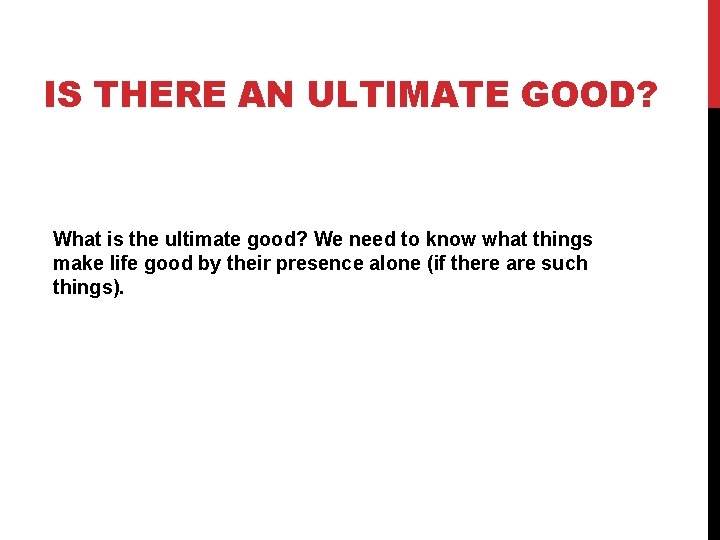 IS THERE AN ULTIMATE GOOD? What is the ultimate good? We need to know