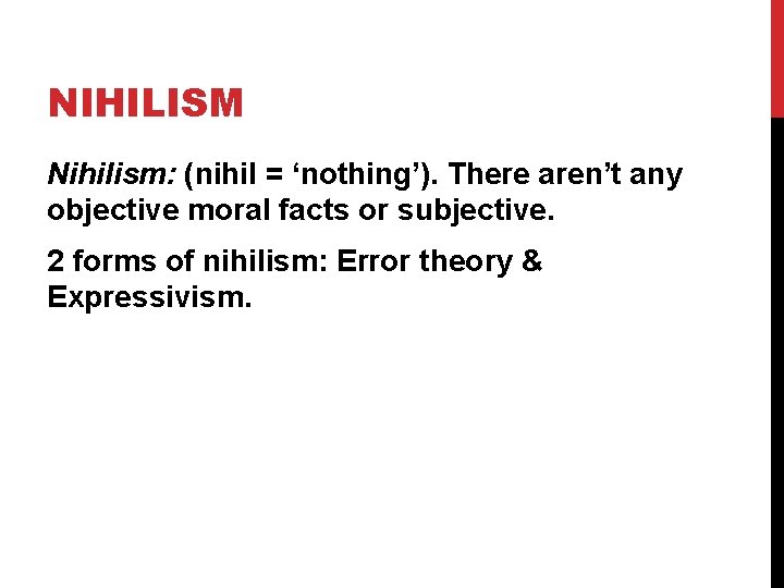 NIHILISM Nihilism: (nihil = ‘nothing’). There aren’t any objective moral facts or subjective. 2