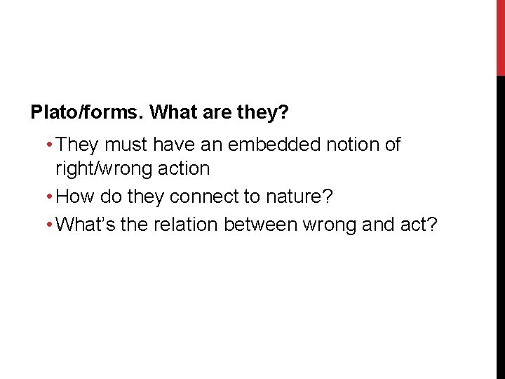 Plato/forms. What are they? • They must have an embedded notion of right/wrong action