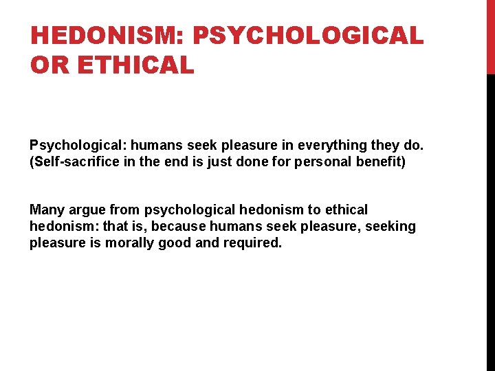 HEDONISM: PSYCHOLOGICAL OR ETHICAL Psychological: humans seek pleasure in everything they do. (Self-sacrifice in