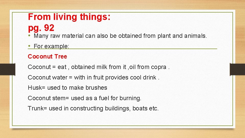 From living things: pg. 92 • Many raw material can also be obtained from