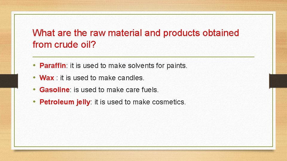 What are the raw material and products obtained from crude oil? • • Paraffin: