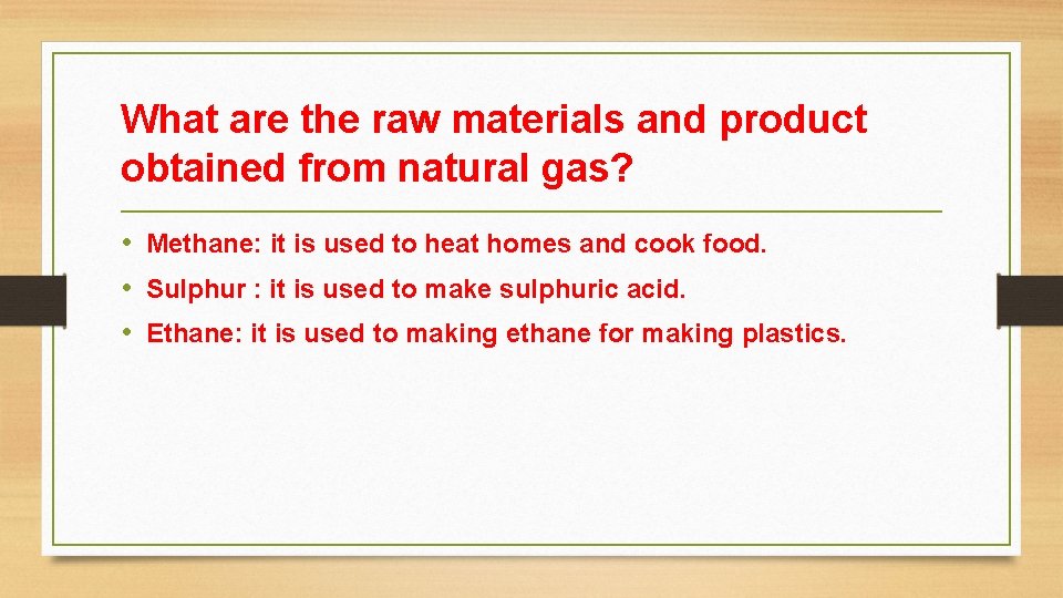What are the raw materials and product obtained from natural gas? • Methane: it