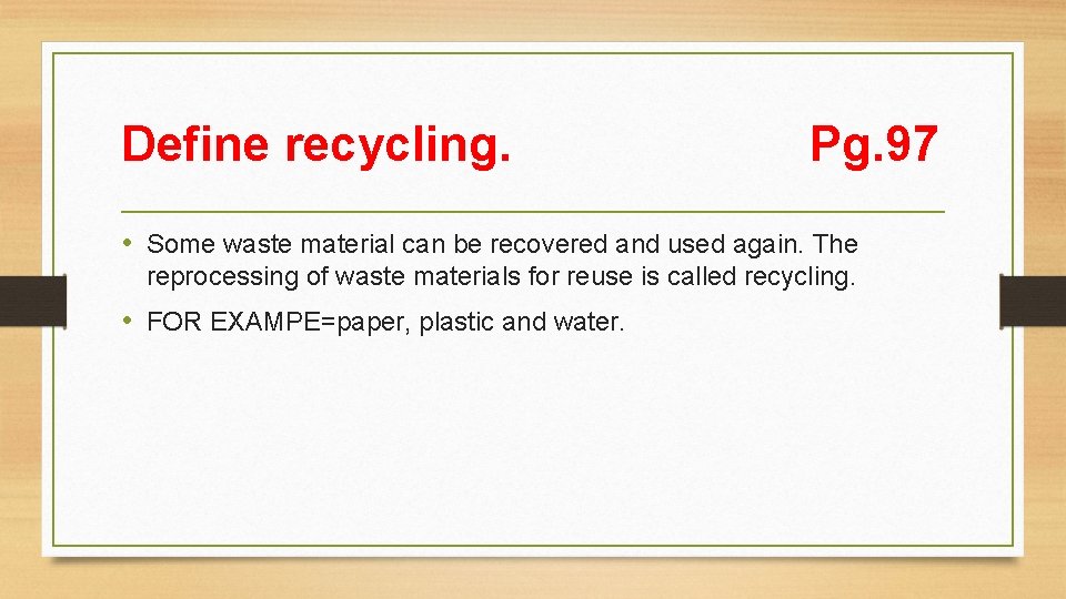 Define recycling. Pg. 97 • Some waste material can be recovered and used again.
