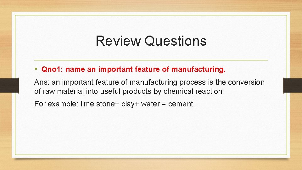 Review Questions • Qno 1: name an important feature of manufacturing. Ans: an important