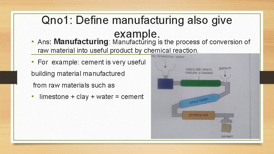 Qno 1: Define manufacturing also give example. • Ans: Manufacturing is the process of