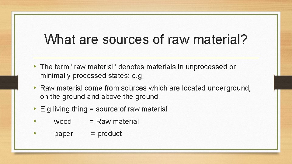 What are sources of raw material? • The term "raw material" denotes materials in